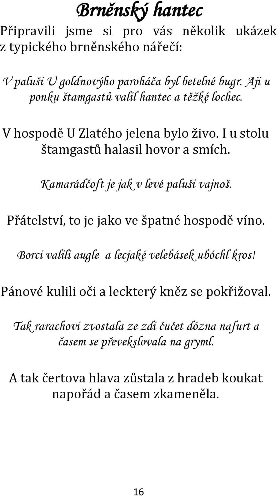 Kamarádčoft je jak v levé paluši vajnoš. Přátelství, to je jako ve špatné hospodě víno. Borci valili augle a lecjaké velebásek ubóchl kros!