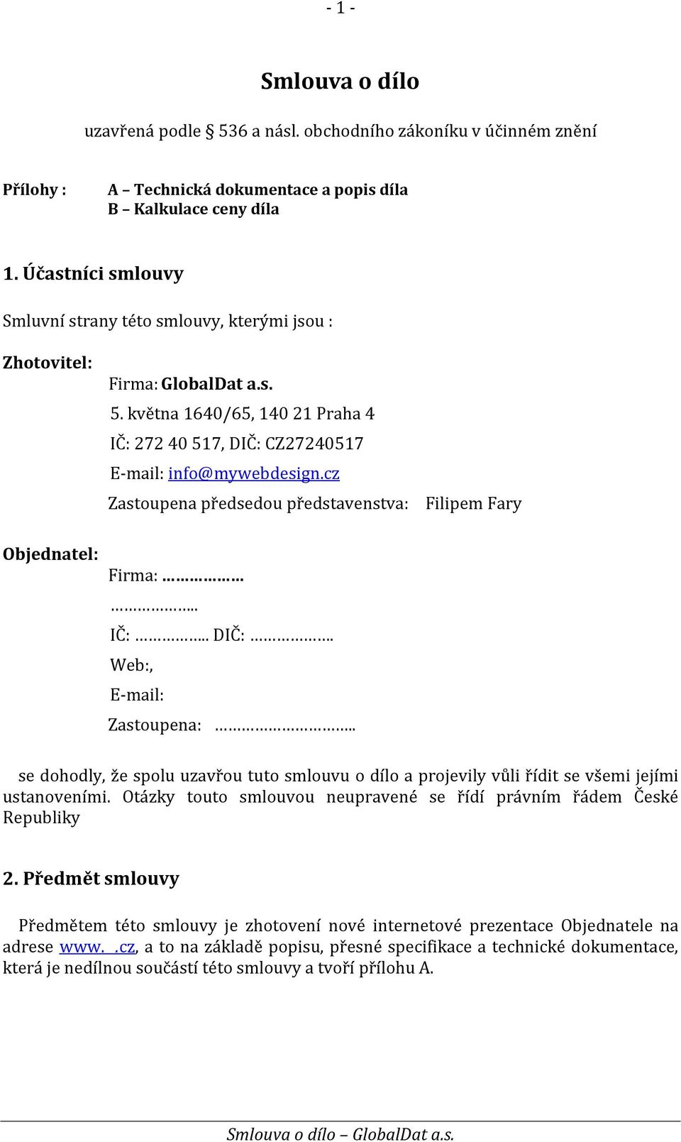 cz Zastoupena předsedou představenstva: Filipem Fary Objednatel: Firma:.. IČ:.. DIČ:. Web:, E-mail: Zastoupena:.