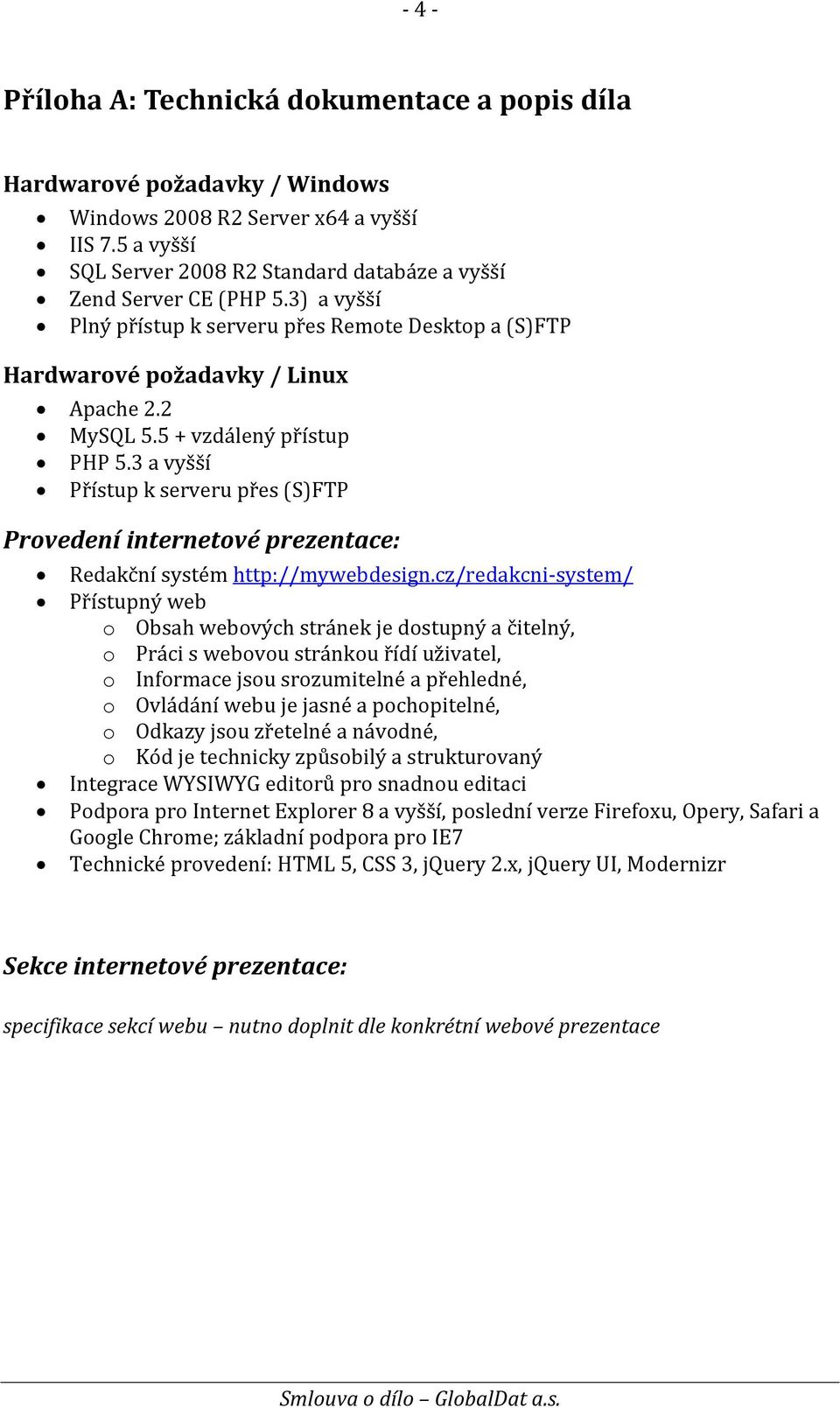 5 + vzdálený přístup PHP 5.3 a vyšší Přístup k serveru přes (S)FTP Provedení internetové prezentace: Redakční systém http://mywebdesign.