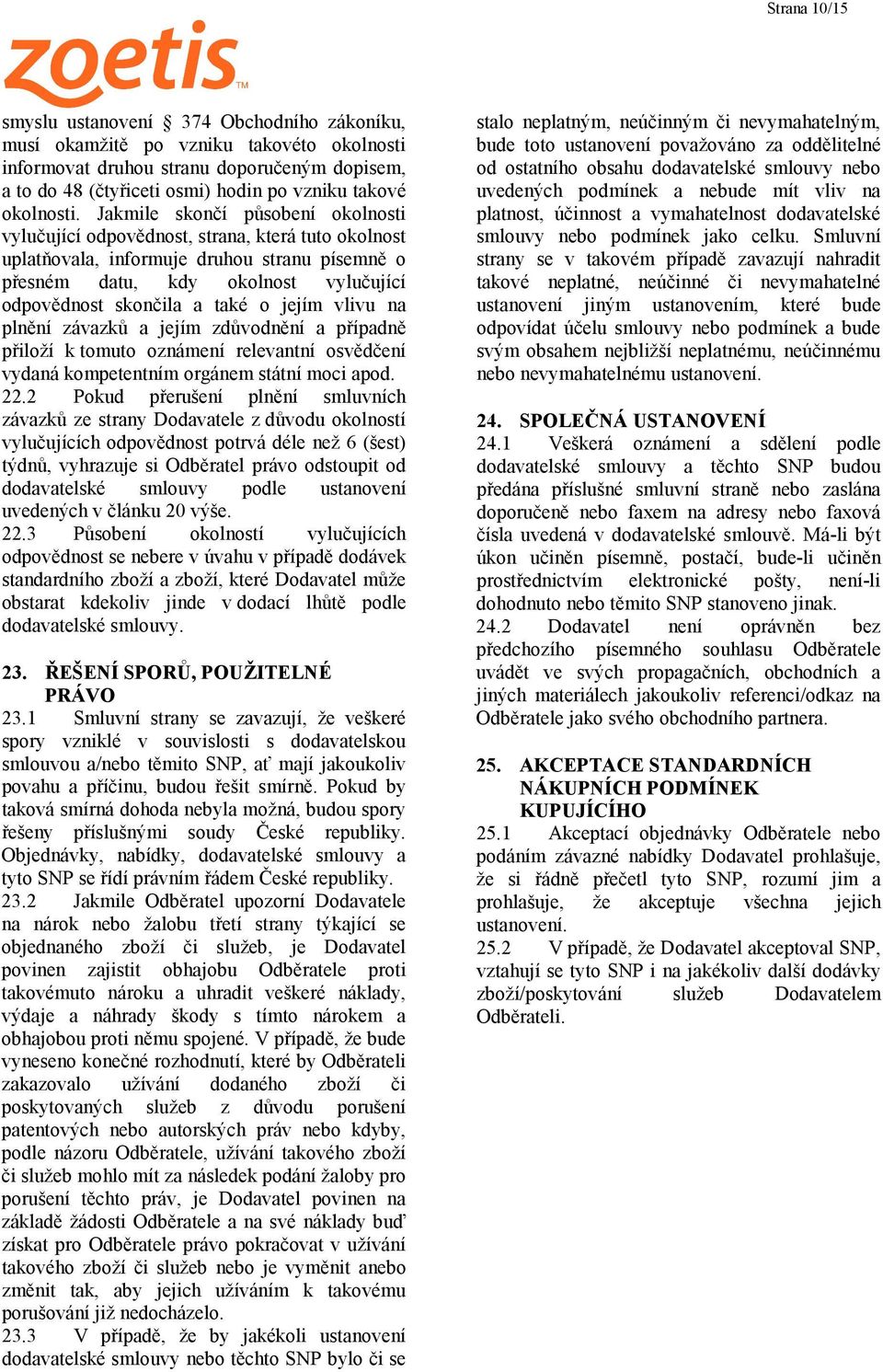 Jakmile skončí působení okolnosti vylučující odpovědnost, strana, která tuto okolnost uplatňovala, informuje druhou stranu písemně o přesném datu, kdy okolnost vylučující odpovědnost skončila a také