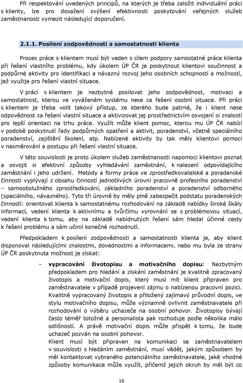 1. Posílení zodpovědnosti a samostatnosti klienta Proces práce s klientem musí být veden s cílem podpory samostatné práce klienta při řešení vlastního problému, kdy úkolem ÚP ČR je poskytnout