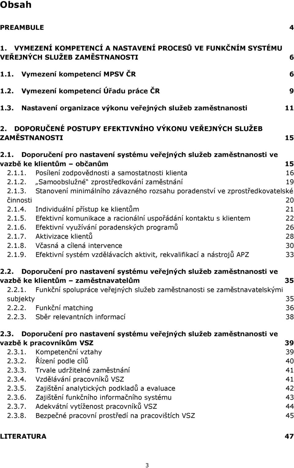 1.1. Posílení zodpovědnosti a samostatnosti klienta 16 2.1.2. Samoobslužné zprostředkování zaměstnání 19 2.1.3.