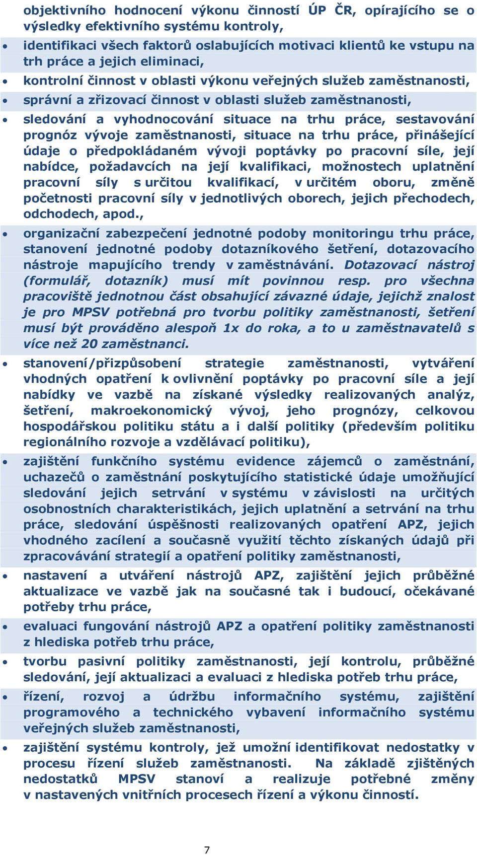 prognóz vývoje zaměstnanosti, situace na trhu práce, přinášející údaje o předpokládaném vývoji poptávky po pracovní síle, její nabídce, požadavcích na její kvalifikaci, možnostech uplatnění pracovní