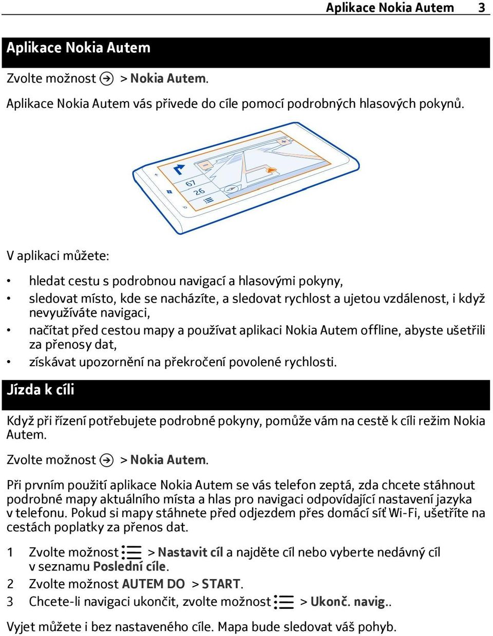 mapy a používat aplikaci Nokia Autem offline, abyste ušetřili za přenosy dat, získávat upozornění na překročení povolené rychlosti.