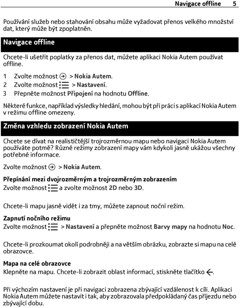 Některé funkce, například výsledky hledání, mohou být při práci s aplikací Nokia Autem v režimu offline omezeny.