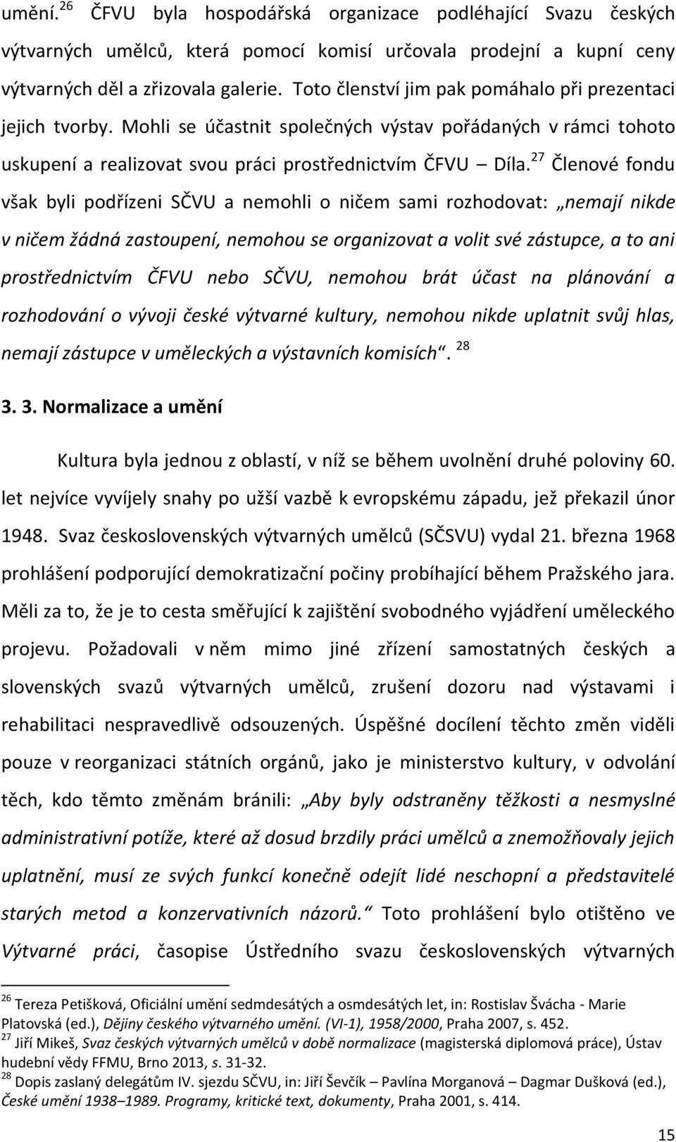 27 Členové fondu však byli podřízeni SČVU a nemohli o ničem sami rozhodovat: nemají nikde v ničem žádná zastoupení, nemohou se organizovat a volit své zástupce, a to ani prostřednictvím ČFVU nebo