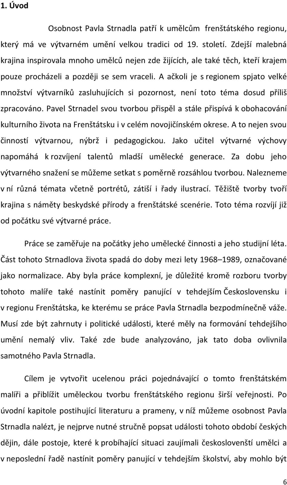 A ačkoli je s regionem spjato velké množství výtvarníků zasluhujících si pozornost, není toto téma dosud příliš zpracováno.