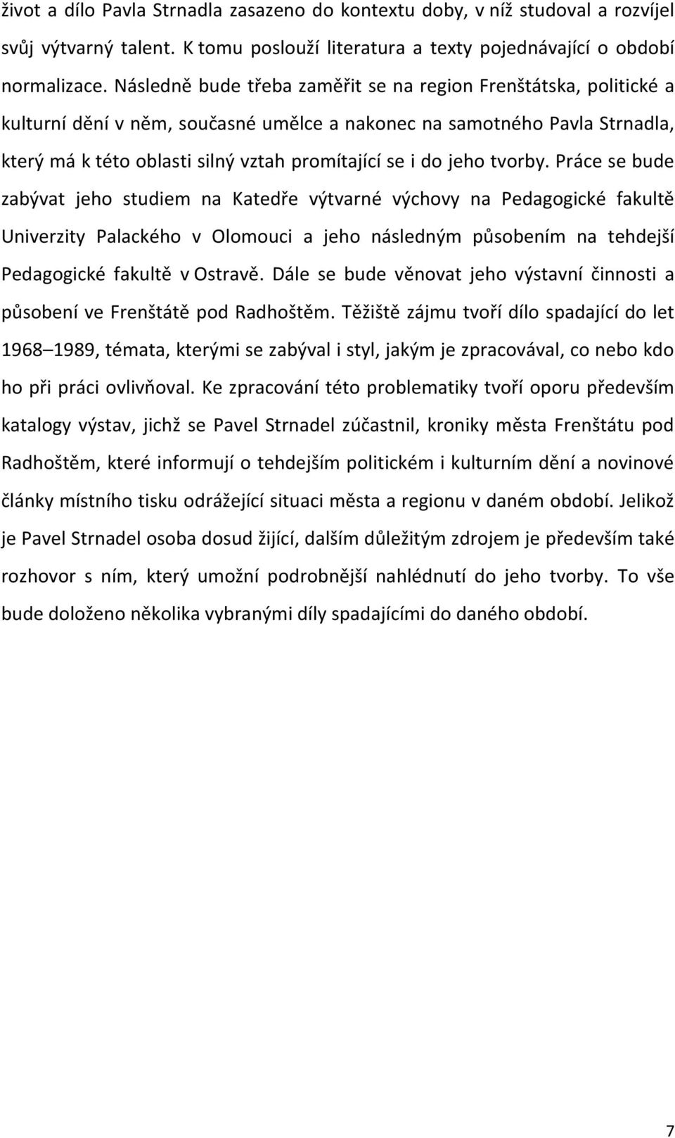 jeho tvorby. Práce se bude zabývat jeho studiem na Katedře výtvarné výchovy na Pedagogické fakultě Univerzity Palackého v Olomouci a jeho následným působením na tehdejší Pedagogické fakultě v Ostravě.