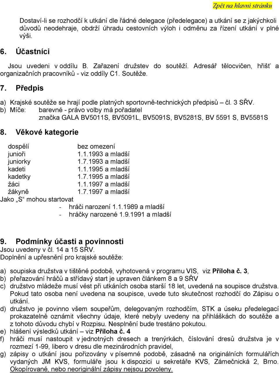 Předpis a) Krajské soutěže se hrají podle platných sportovně-technických předpisů čl. 3 SŘV.