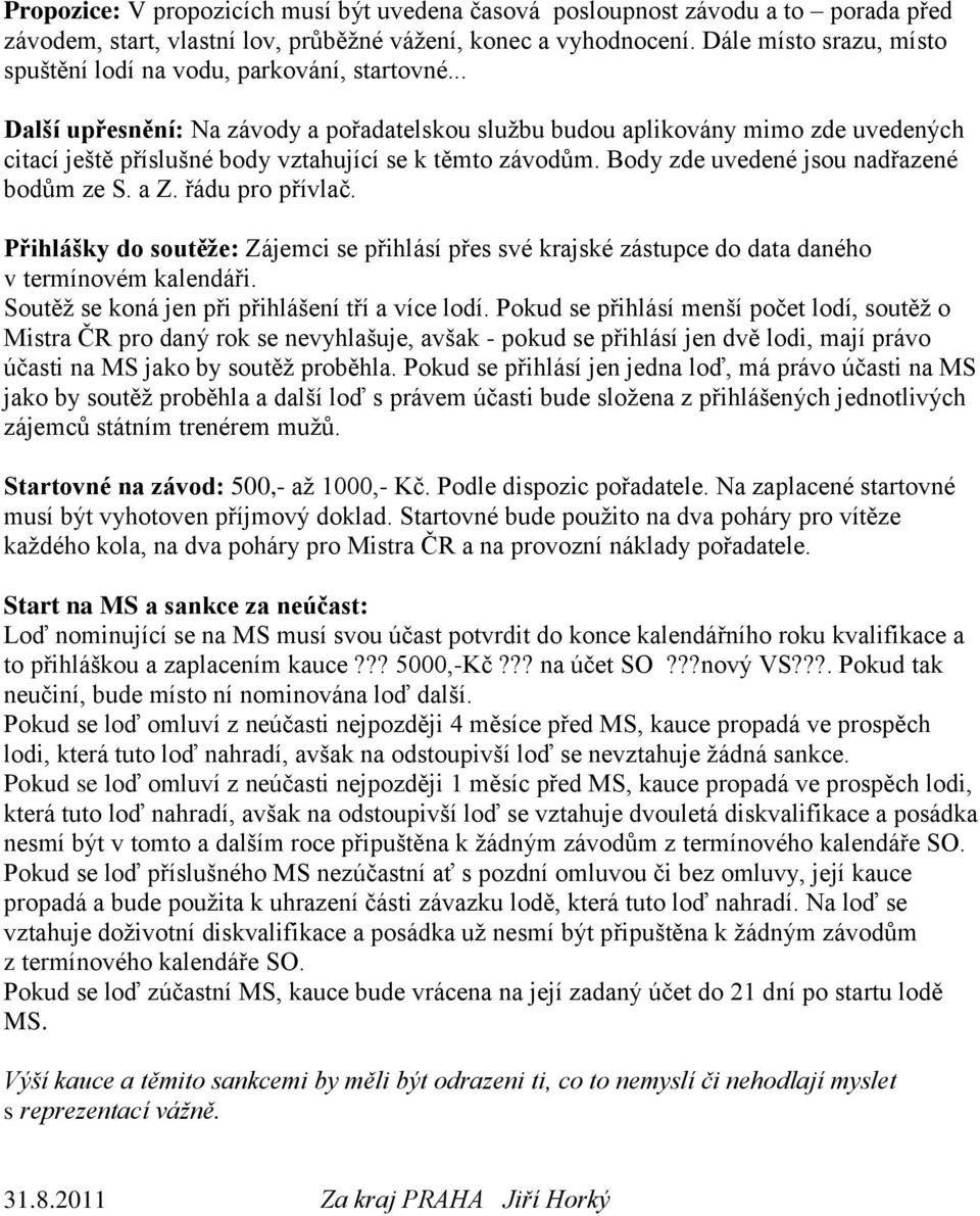 .. Další upřesnění: Na závody a pořadatelskou službu budou aplikovány mimo zde uvedených citací ještě příslušné body vztahující se k těmto závodům. Body zde uvedené jsou nadřazené bodům ze S. a Z.