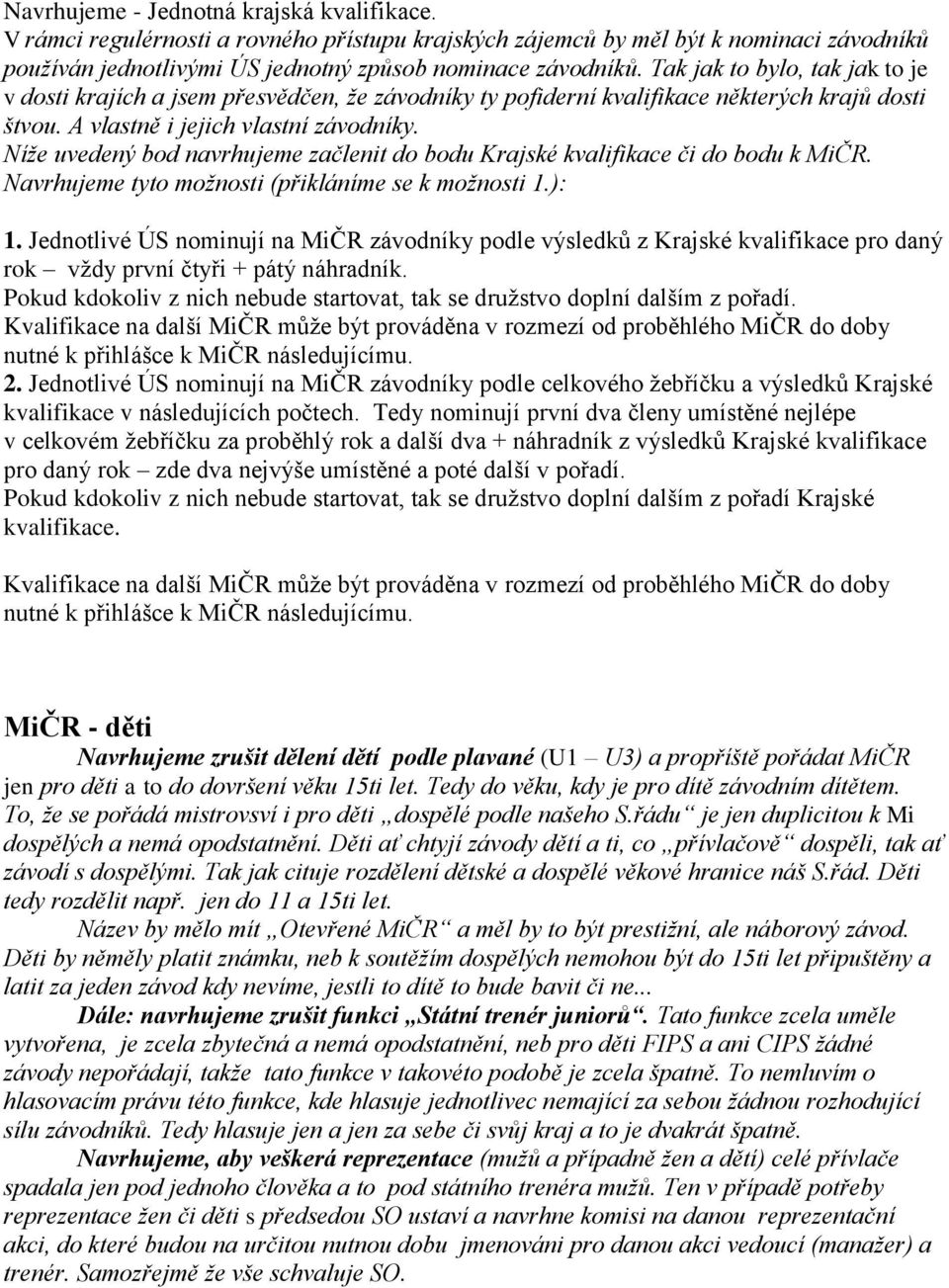 Níže uvedený bod navrhujeme začlenit do bodu Krajské kvalifikace či do bodu k MiČR. Navrhujeme tyto možnosti (přikláníme se k možnosti 1.): 1.