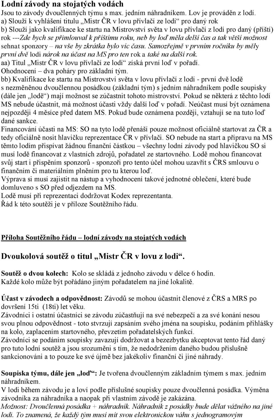 přimlouval k příštímu roku, neb by loď měla delší čas a tak větší možnost sehnat sponzory na vše by zkrátka bylo víc času.