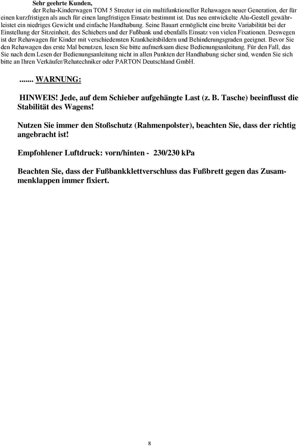 Seine Bauart ermöglicht eine breite Variabilität bei der Einstellung der Sitzeinheit, des Schiebers und der Fußbank und ebenfalls Einsatz von vielen Fixationen.
