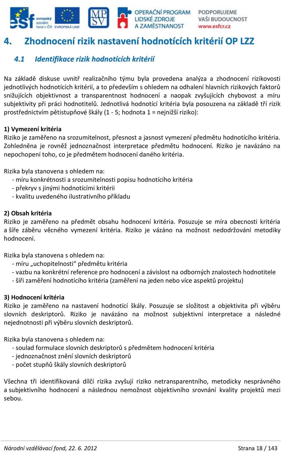 odhalení hlavních rizikových faktorů snižujících objektivnost a transparentnost hodnocení a naopak zvyšujících chybovost a míru subjektivity při práci hodnotitelů.