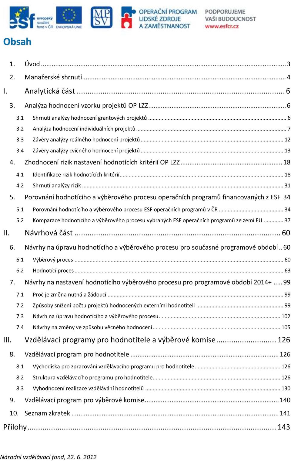 1 Identifikace rizik hodnotících kritérií... 18 4.2 Shrnutí analýzy rizik... 31 5. Porovnání hodnotícího a výběrového procesu operačních programů financovaných z ESF 34 5.