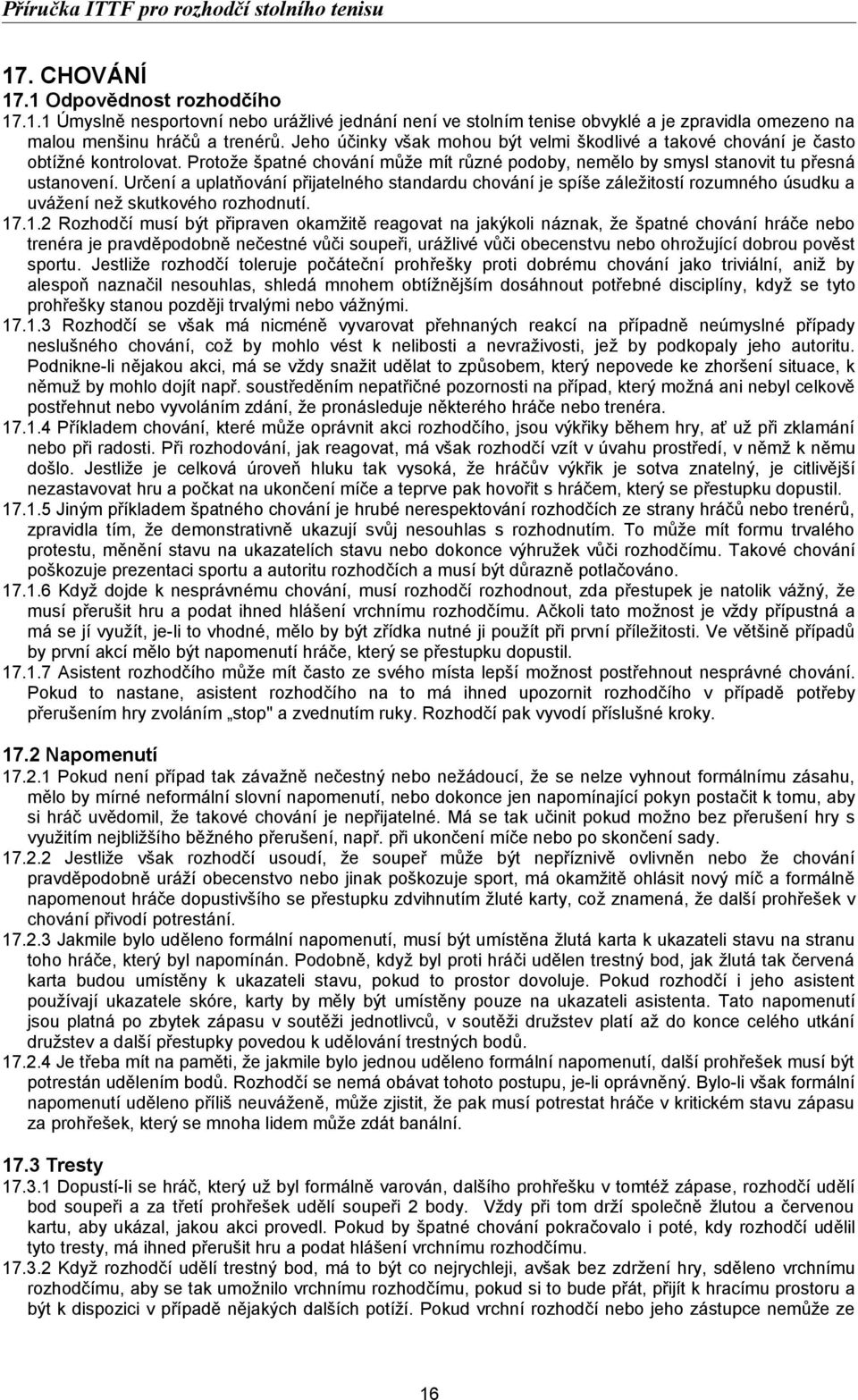 Určení a uplatňování přijatelného standardu chování je spíše záležitostí rozumného úsudku a uvážení než skutkového rozhodnutí. 17