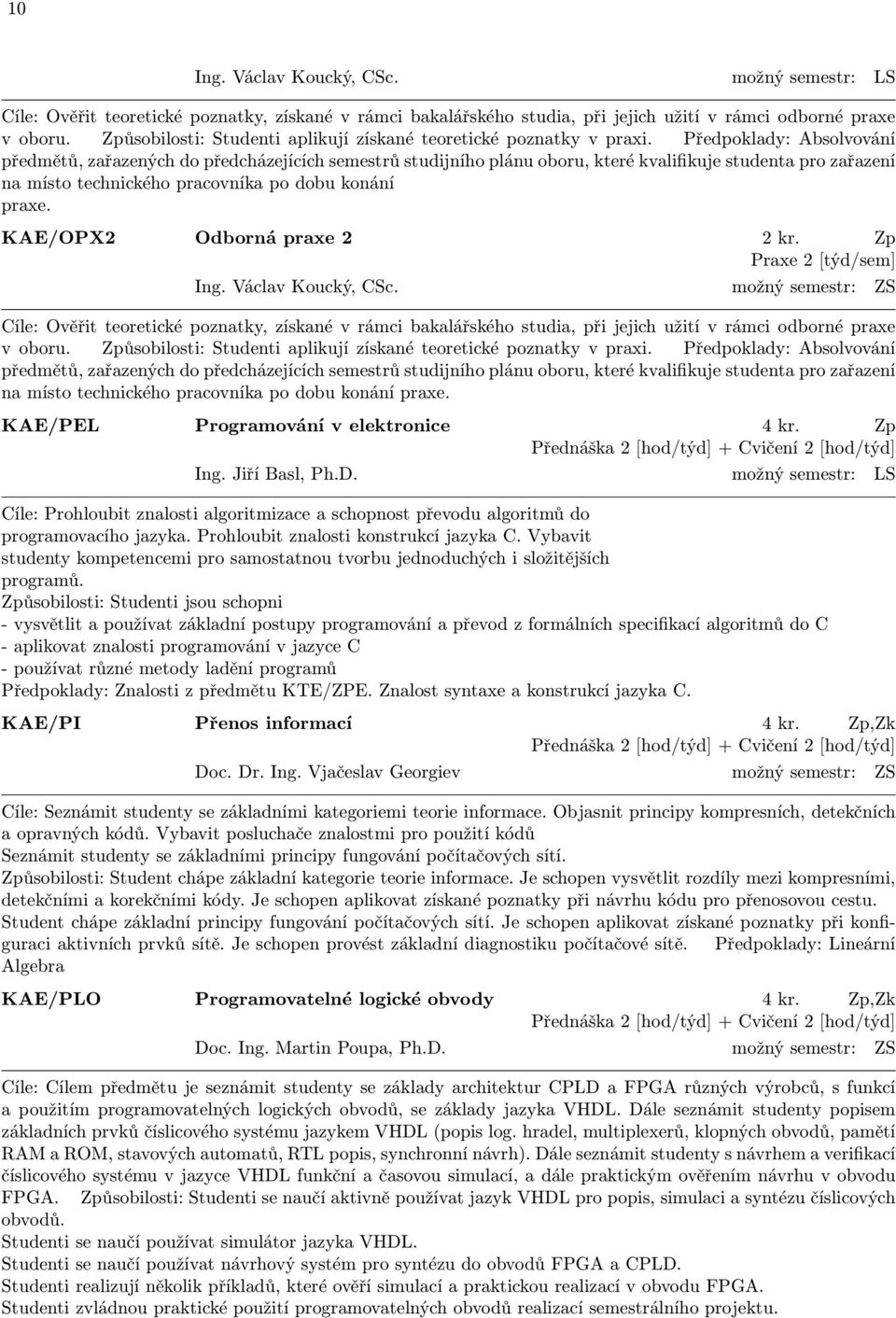 Předpoklady: Absolvování předmětů, zařazených do předcházejících semestrů studijního plánu oboru, které kvalifikuje studenta pro zařazení na místo technického pracovníka po dobu konání praxe.