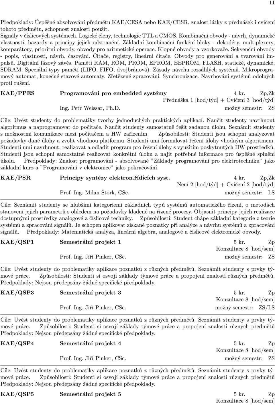 Základní kombinační funkční bloky - dekodéry, multiplexery, komparátory, prioritní obvody, obvody pro aritmetické operace. Klopné obvody a vzorkovače.