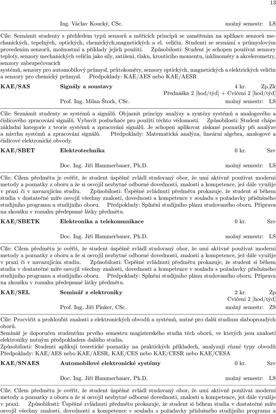 Studenti se seznámí s průmyslovým provedením senzorů, možnostmi a příklady jejich použití.