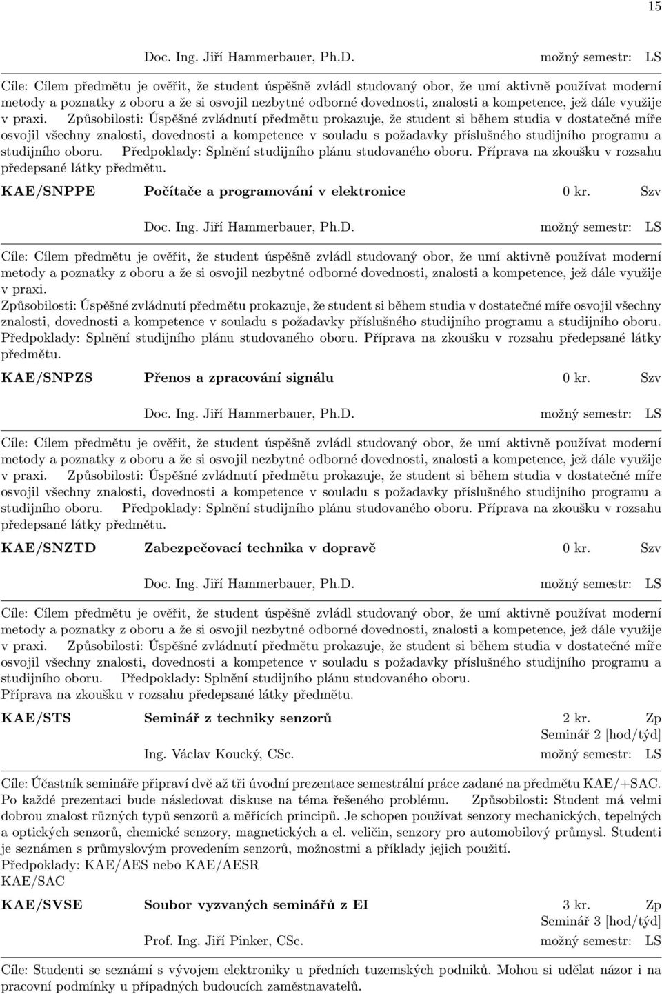 Způsobilosti: Úspěšné zvládnutí předmětu prokazuje, že student si během studia v dostatečné míře osvojil všechny znalosti, dovednosti a kompetence v souladu s požadavky příslušného studijního