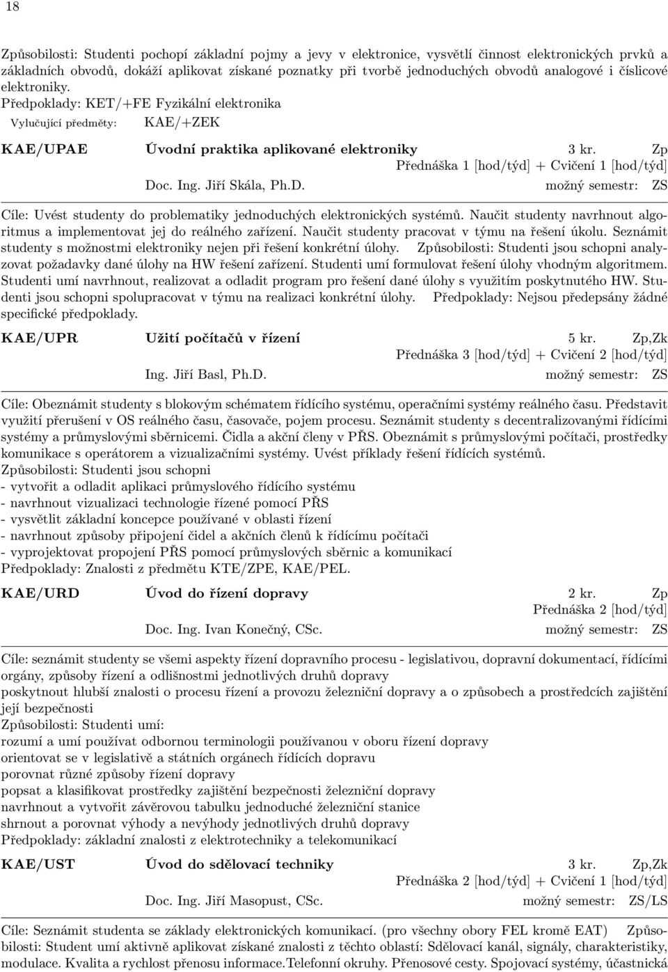 Zp Přednáška 1 [hod/týd] + Cvičení 1 [hod/týd] Doc. Ing. Jiří Skála, Ph.D. možný semestr: ZS Cíle: Uvést studenty do problematiky jednoduchých elektronických systémů.