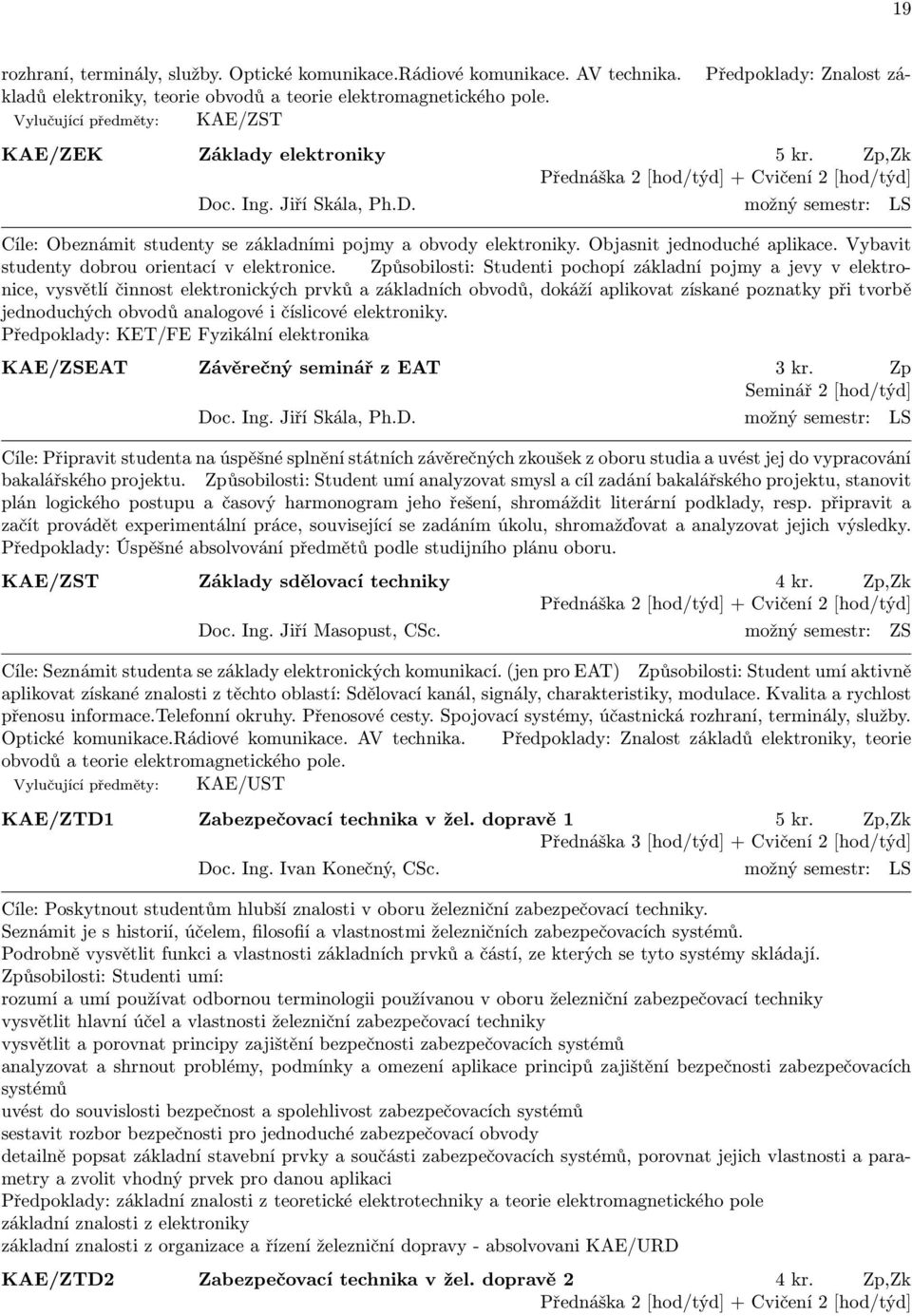 Objasnit jednoduché aplikace. Vybavit studenty dobrou orientací v elektronice.