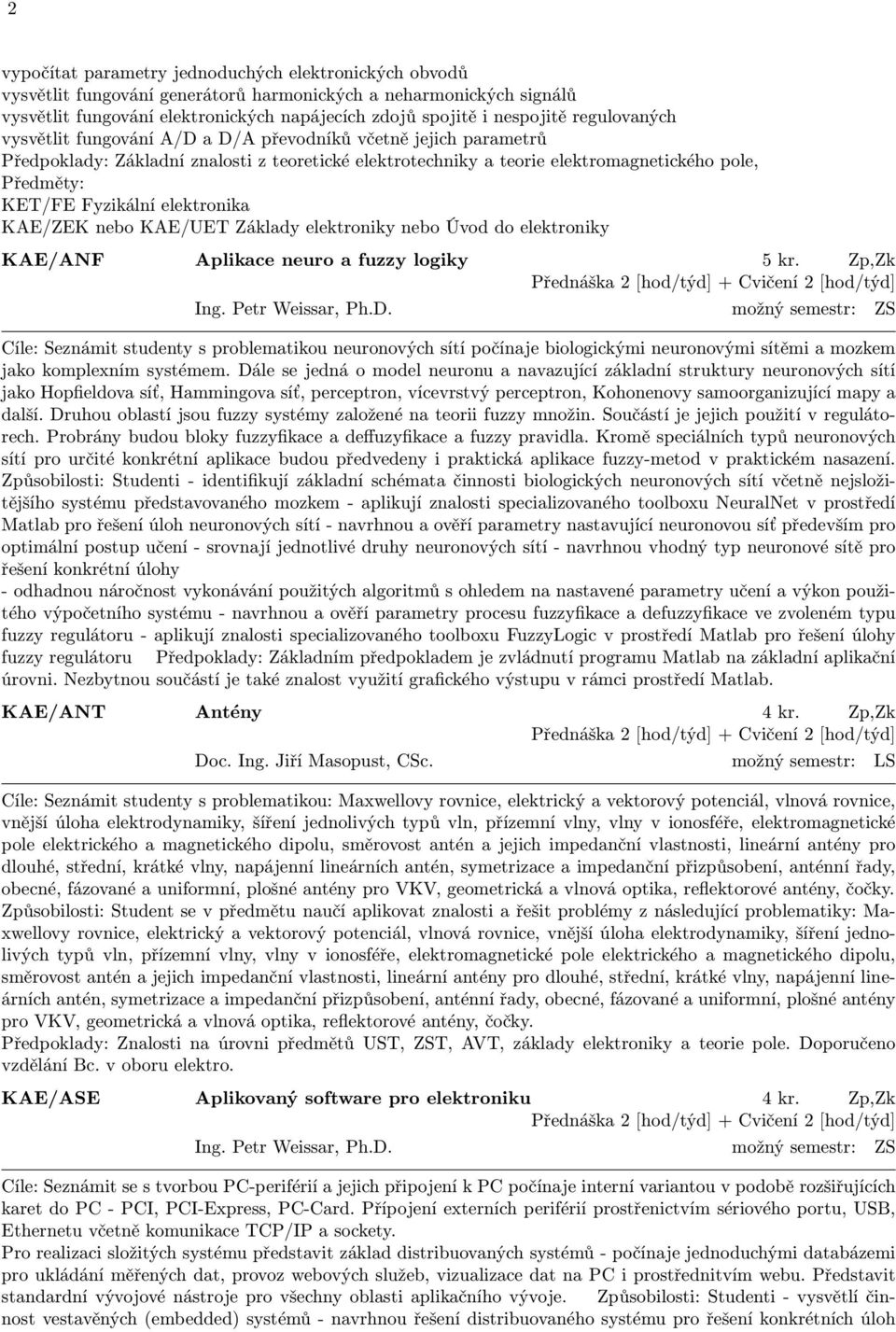 elektronika KAE/ZEK nebo KAE/UET Základy elektroniky nebo Úvod do elektroniky KAE/ANF Aplikace neuro a fuzzy logiky 5 kr. Zp,Zk Ing. Petr Weissar, Ph.D.