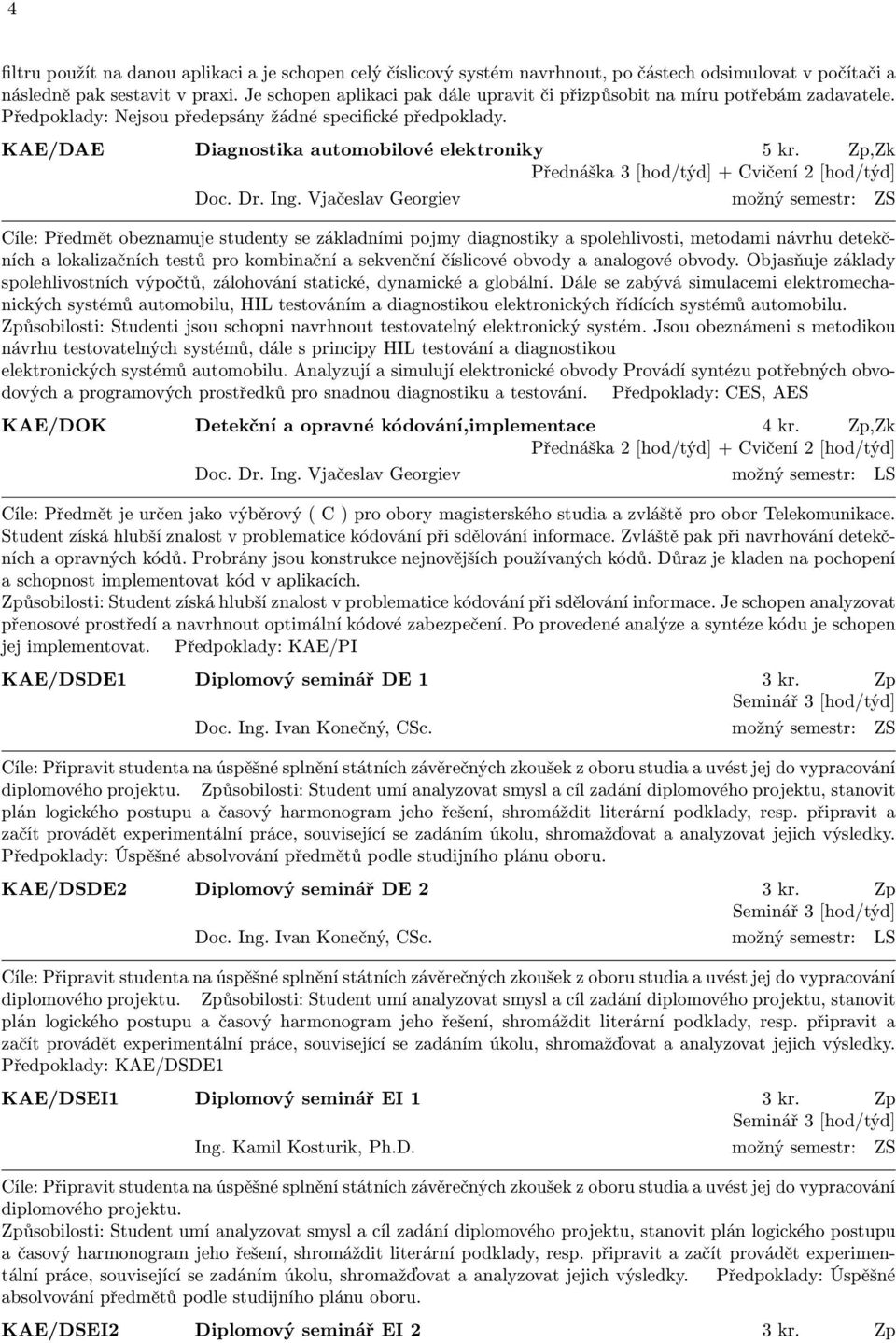 Zp,Zk Přednáška 3 [hod/týd] + Cvičení 2 [hod/týd] Doc. Dr. Ing.