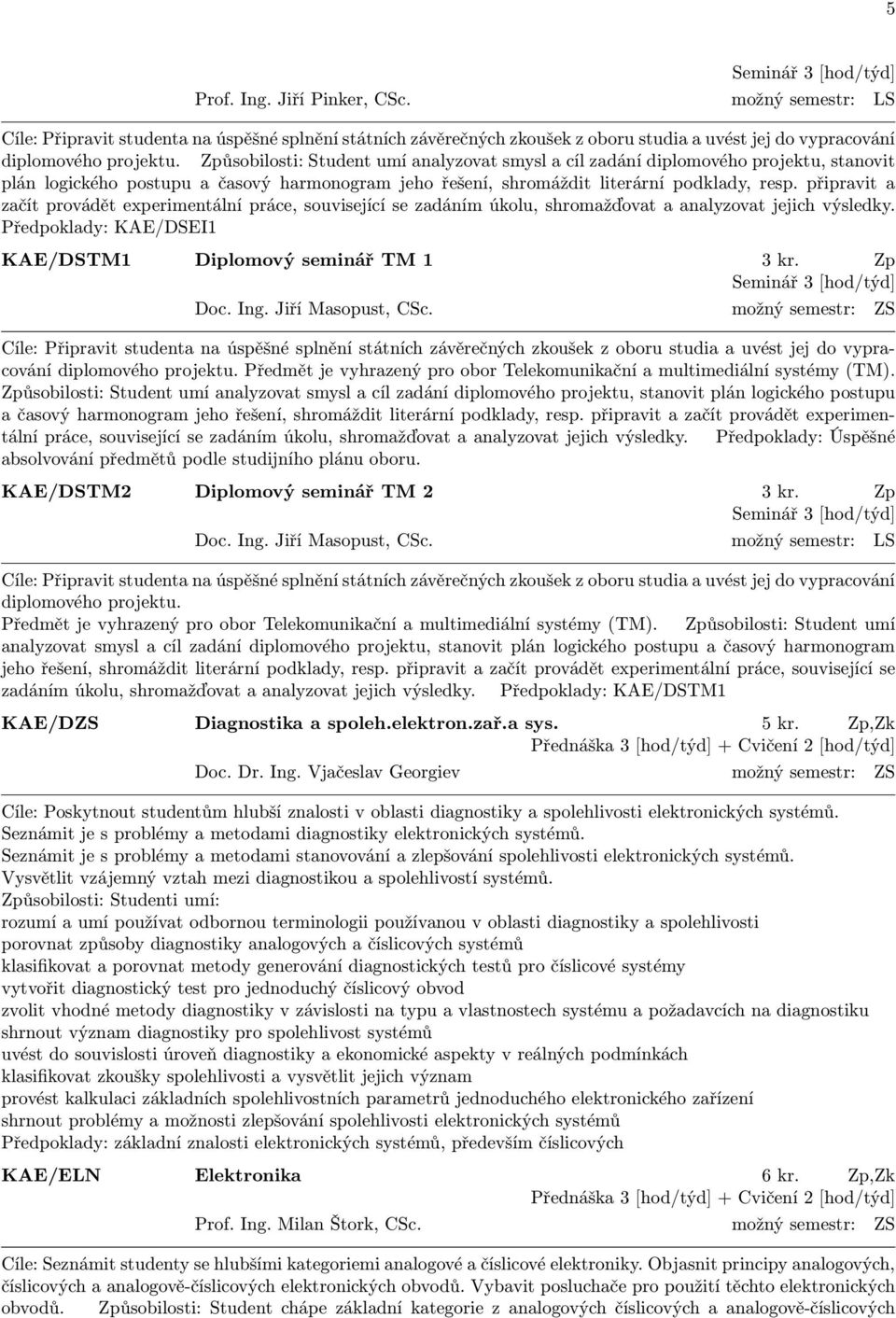 Způsobilosti: Student umí analyzovat smysl a cíl zadání diplomového projektu, stanovit plán logického postupu a časový harmonogram jeho řešení, shromáždit literární podklady, resp.