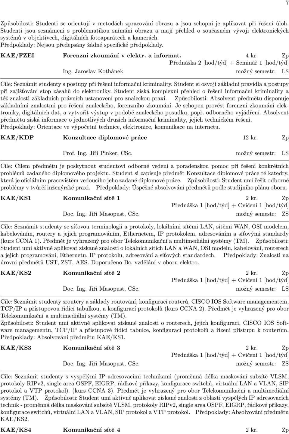 Předpoklady: Nejsou předepsány žádné specifické předpoklady. KAE/FZEI Forenzní zkoumání v elektr. a informat. 4 kr. Zp Přednáška 2 [hod/týd] + Seminář 1 [hod/týd] Ing.