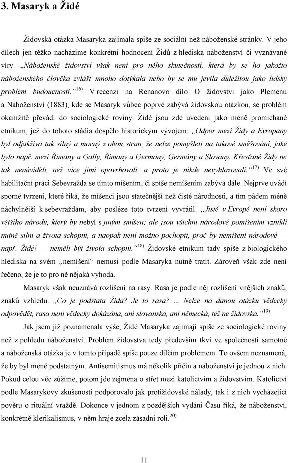 16) V recenzi na Renanovo dílo O ţidovství jako Plemenu a Náboţenství (1883), kde se Masaryk vůbec poprvé zabývá ţidovskou otázkou, se problém okamţitě převádí do sociologické roviny.