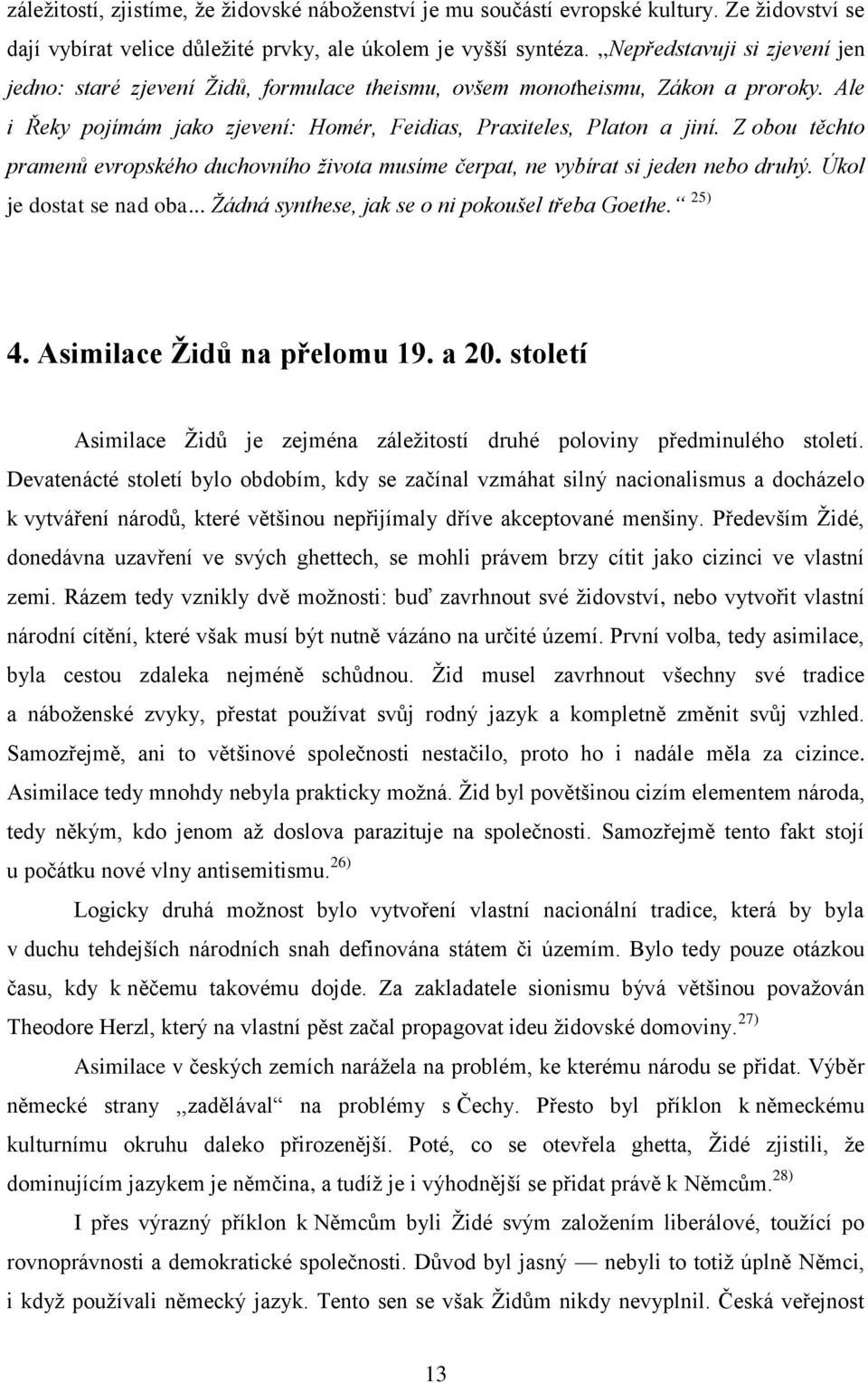 Z obou těchto pramenů evropského duchovního života musíme čerpat, ne vybírat si jeden nebo druhý. Úkol je dostat se nad oba... Žádná synthese, jak se o ni pokoušel třeba Goethe. 25) 4.
