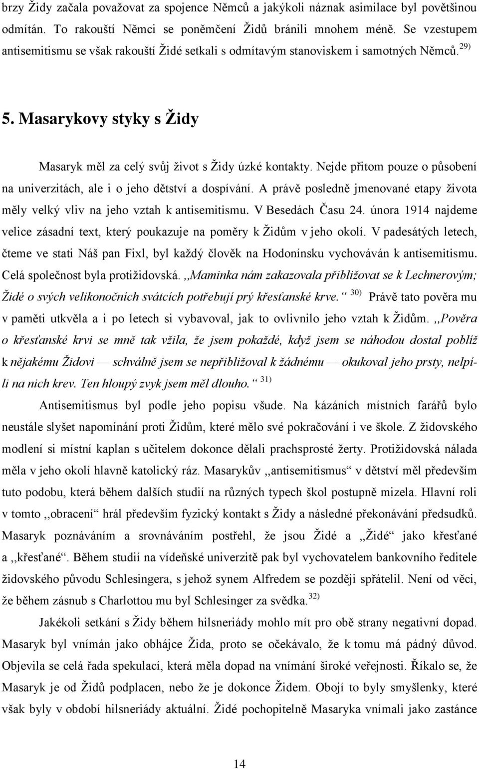 Nejde přitom pouze o působení na univerzitách, ale i o jeho dětství a dospívání. A právě posledně jmenované etapy ţivota měly velký vliv na jeho vztah k antisemitismu. V Besedách Času 24.