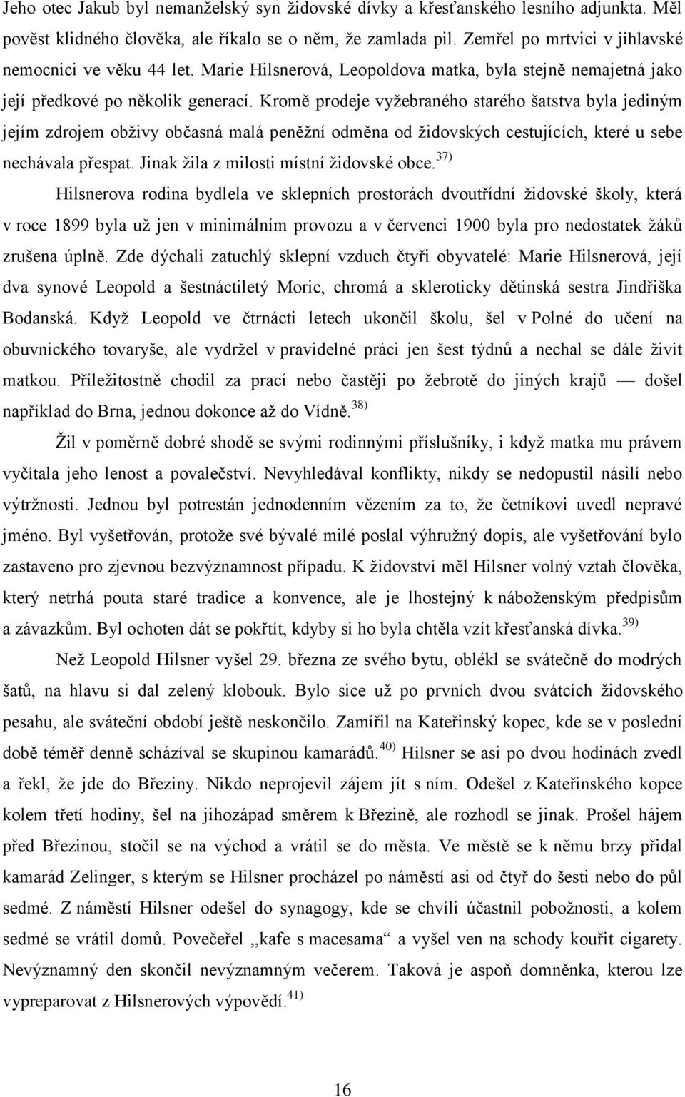 Kromě prodeje vyţebraného starého šatstva byla jediným jejím zdrojem obţivy občasná malá peněţní odměna od ţidovských cestujících, které u sebe nechávala přespat.