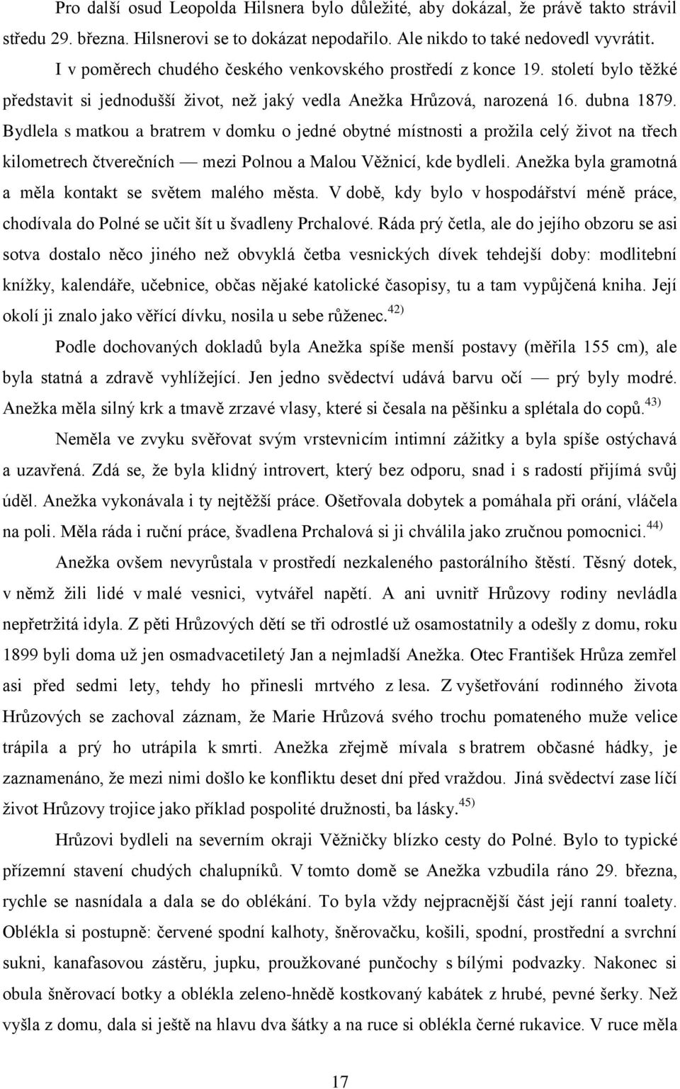 Bydlela s matkou a bratrem v domku o jedné obytné místnosti a proţila celý ţivot na třech kilometrech čtverečních mezi Polnou a Malou Věţnicí, kde bydleli.