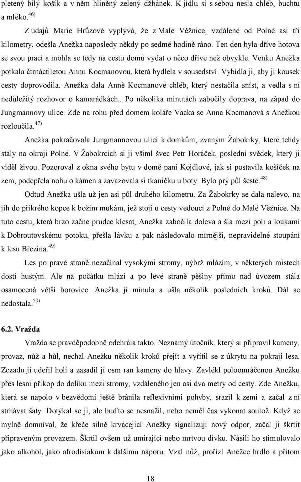 Ten den byla dříve hotova se svou prací a mohla se tedy na cestu domů vydat o něco dříve neţ obvykle. Venku Aneţka potkala čtrnáctiletou Annu Kocmanovou, která bydlela v sousedství.