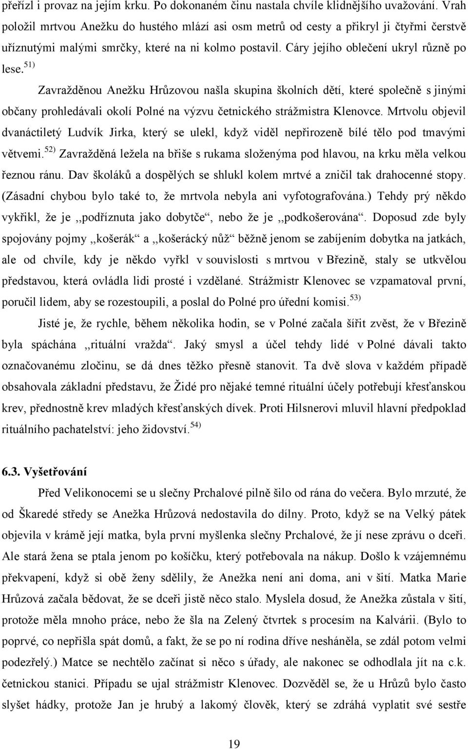 Cáry jejího oblečení ukryl různě po občany prohledávali okolí Polné na výzvu četnického stráţmistra Klenovce.