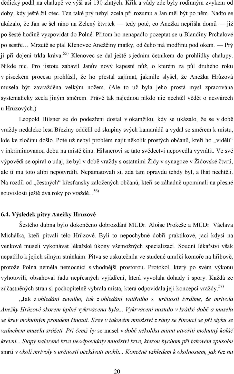 Přitom ho nenapadlo pozeptat se u Blandiny Prchalové po sestře Mrzutě se ptal Klenovec Aneţčiny matky, od čeho má modřinu pod okem. Prý ji při dojení trkla kráva.
