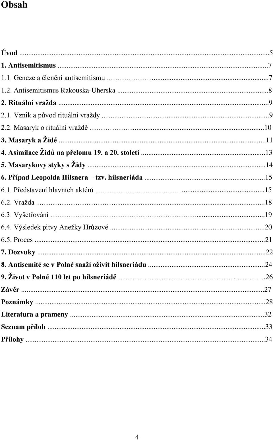 Případ Leopolda Hilsnera tzv. hilsneriáda...15 6.1. Představení hlavních aktérů...15 6.2. Vraţda...18 6.3. Vyšetřování...19 6.4. Výsledek pitvy Aneţky Hrůzové...20 6.5. Proces.