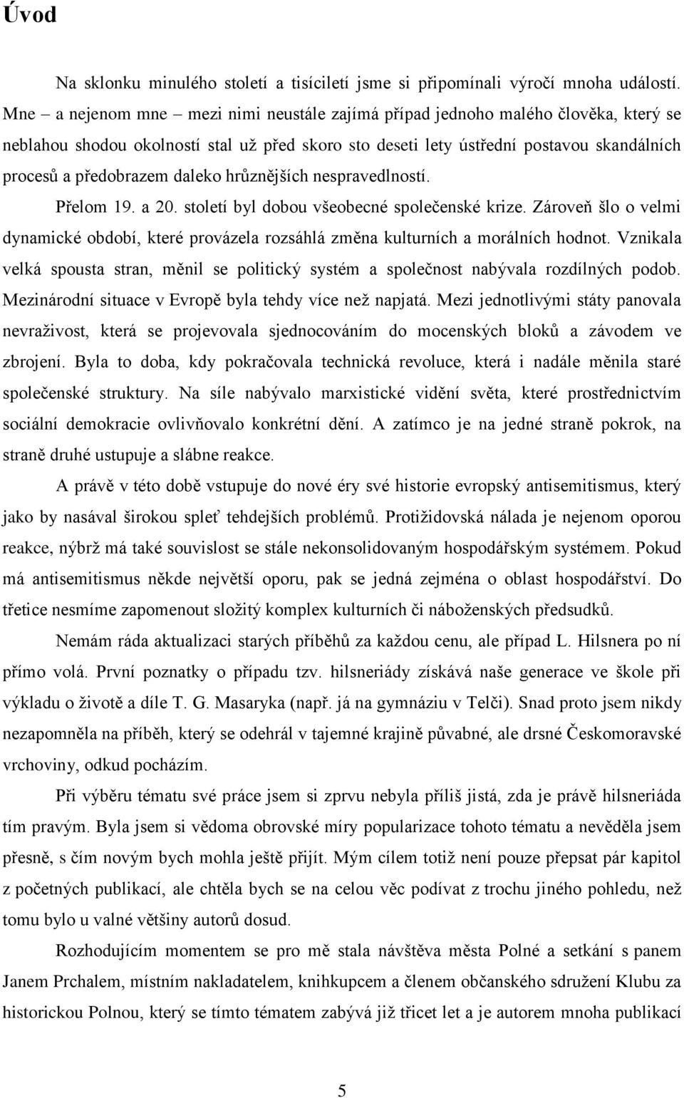 daleko hrůznějších nespravedlností. Přelom 19. a 20. století byl dobou všeobecné společenské krize. Zároveň šlo o velmi dynamické období, které provázela rozsáhlá změna kulturních a morálních hodnot.