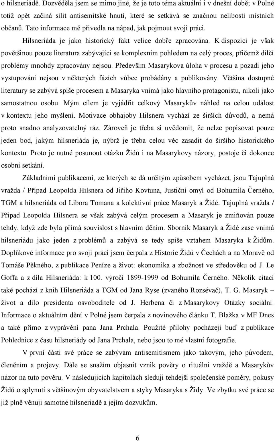 K dispozici je však povětšinou pouze literatura zabývající se komplexním pohledem na celý proces, přičemţ dílčí problémy mnohdy zpracovány nejsou.