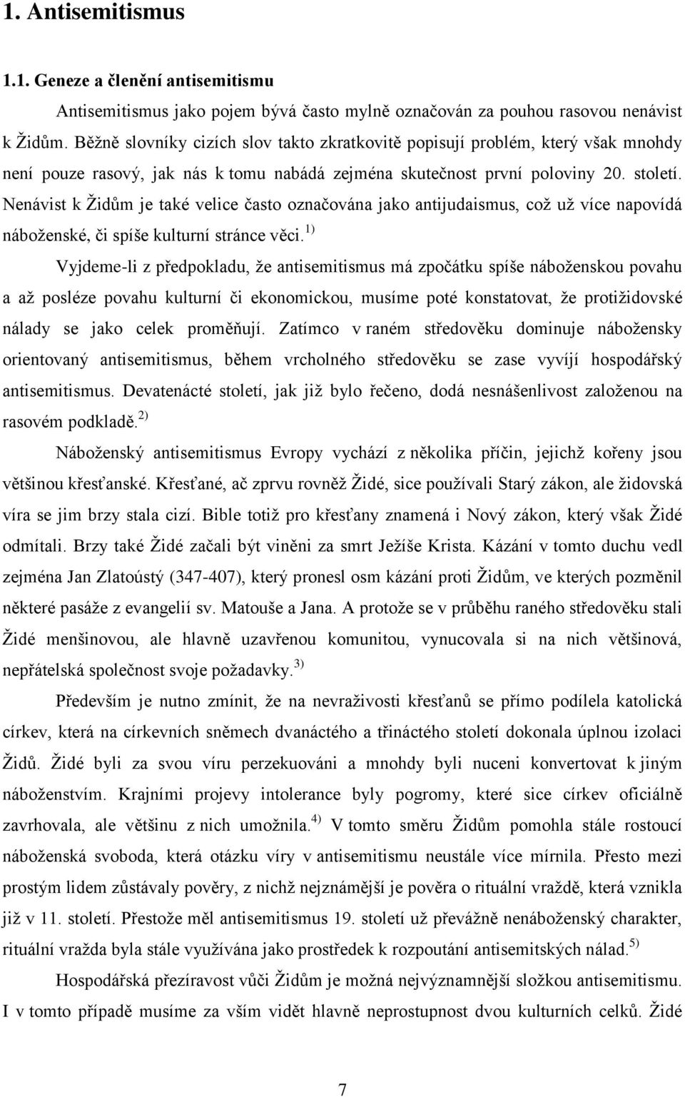 Nenávist k Ţidům je také velice často označována jako antijudaismus, coţ uţ více napovídá náboţenské, či spíše kulturní stránce věci.