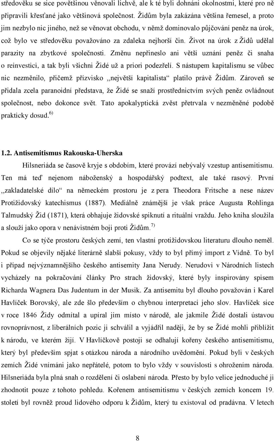 Ţivot na úrok z Ţidů udělal parazity na zbytkové společnosti. Změnu nepřineslo ani větší uznání peněz či snaha o reinvestici, a tak byli všichni Ţidé uţ a priori podezřelí.