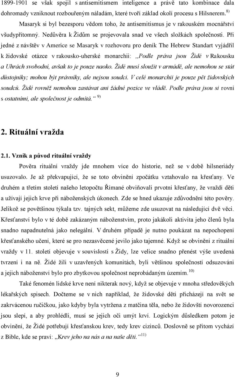 Při jedné z návštěv v Americe se Masaryk v rozhovoru pro deník The Hebrew Standart vyjádřil k ţidovské otázce v rakousko-uherské monarchii:,,podle práva jsou Židé v Rakousku a Uhrách svobodní, avšak