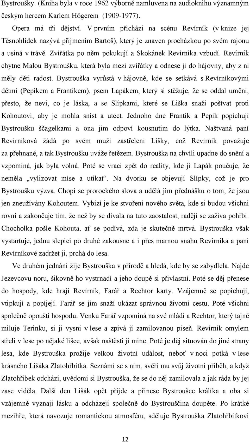 Revírník chytne Malou Bystroušku, která byla mezi zvířátky a odnese ji do hájovny, aby z ní měly děti radost.