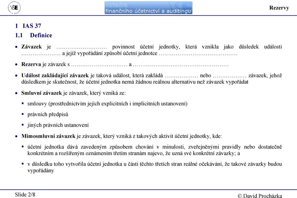 která zakládá nebo závazek, jehož důsledkem je skutečnost, že účetní jednotka nemá žádnou reálnou alternativu než závazek vypořádat Smluvní závazek je závazek, který vzniká ze: smlouvy
