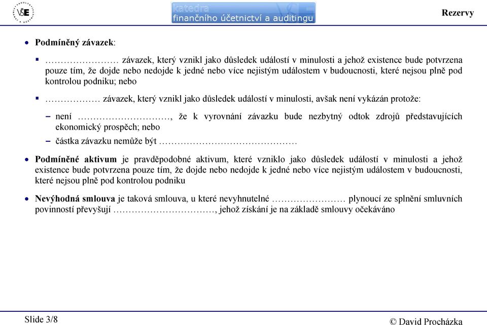 zdrojů představujících ekonomický prospěch; nebo - částka závazku nemůže být Podmíněné aktivum je pravděpodobné aktivum, které vzniklo jako důsledek událostí v minulosti a jehož existence bude