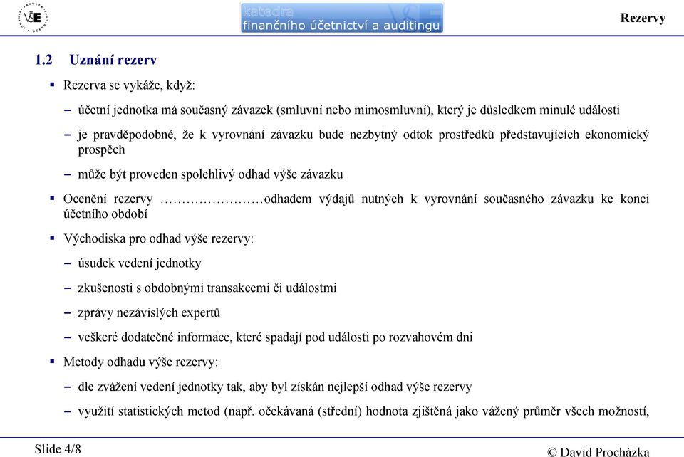 odtok prostředků představujících ekonomický prospěch - může být proveden spolehlivý odhad výše závazku Ocenění rezervy odhadem výdajů nutných k vyrovnání současného závazku ke konci účetního období