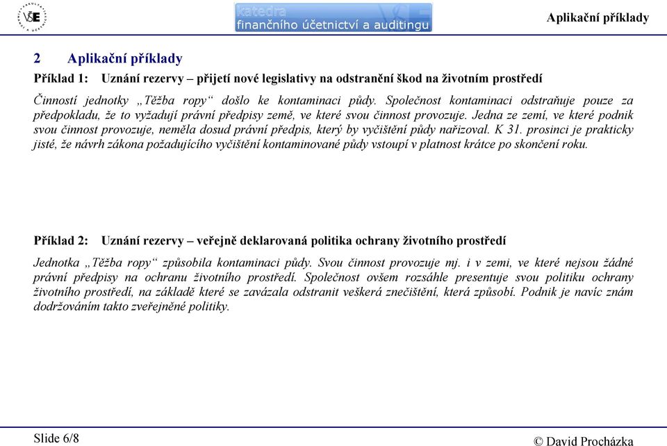 Jedna ze zemí, ve které podnik svou činnost provozuje, neměla dosud právní předpis, který by vyčištění půdy nařizoval. K 31.