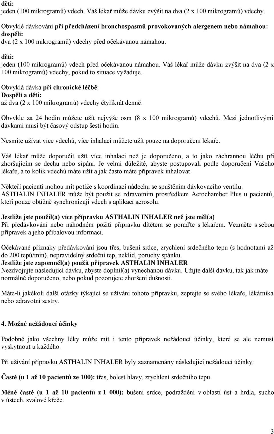 děti: jeden (100 mikrogramů) vdech před očekávanou námahou. Váš lékař může dávku zvýšit na dva (2 x 100 mikrogramů) vdechy, pokud to situace vyžaduje.